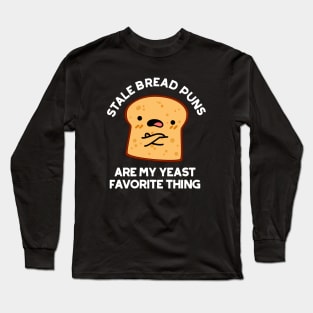 Stale Bread Puns Are My Yeast Favorite Things Cute Food Pun Long Sleeve T-Shirt